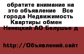 обратите внимание на это объявление - Все города Недвижимость » Квартиры обмен   . Ненецкий АО,Белушье д.